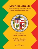 American Alcalde Los Angeles History Chronicled Through Stories of its Mayoral Elections: Volume VII: 1938 - 1961 World War II and the Boom Generation 1964712785 Book Cover