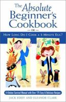 The Absolute Beginner's Cookbook: or, How Long Do I Cook a 3-Minute Egg? 0517221705 Book Cover