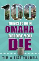 100 Things to Do in Omaha Before You Die 1681060957 Book Cover