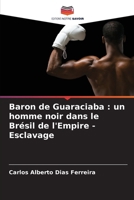Baron de Guaraciaba: un homme noir dans le Brésil de l'Empire - Esclavage (French Edition) 6207187962 Book Cover