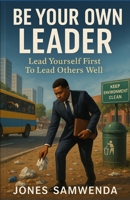 BE YOUR OWN LEADER: Lead Yourself First to Lead Others Well B0F3V6GWMJ Book Cover