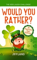 Kids Laugh Challenge - Would You Rather? St Patricks Day Edition: A Hilarious and Interactive Question Game Book for Boys and Girls Ages 6, 7, 8, 9, ... 11 Years Old - St Patrick's Day Gift for Kids B084QK8ZJ1 Book Cover