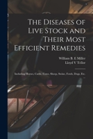 The Diseases of Live Stock and Their Most Efficient Remedies: Including Horses, Cattle, Cows, Sheep, Swine, Fowls, Dogs, Etc. ... 1014011825 Book Cover