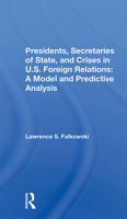 Presidents, Secretaries of State, and Crises in U.S. Foreign Relations: A Model and Predictive Analysis 0367299690 Book Cover