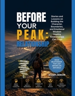 BEFORE YOUR PEAK: RELATIONSHIP: Stories and Lessons on Building the Character, Boundaries, and Emotional Wisdom Healthy Relationships Can Trust B0HCH2H3FC Book Cover
