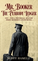 Mr. Booker and The Peabody Ledger: 1927 - 1928: A Historical Mystery Inside Memphis's Grand Hotel B0GWLZZ11D Book Cover