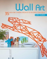 Wall Art: 35 fresh and striking projects to decorate your walls 178249247X Book Cover