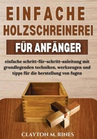 Einfache holzschreinerei für anfänger (Holzbearbeitung für Anfänger) (German Edition) 1300481684 Book Cover