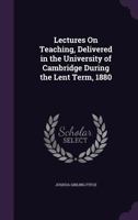 Lectures on teaching delivered in the University of Cambridge during the Lent ter 101425132X Book Cover