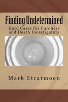 Finding Undetermined: Hard Cases for Coroners and Death Investigators 197431376X Book Cover