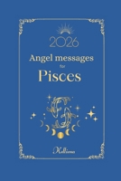 Angel messages for Pisces 2026 By Kelliena: Daily messages from your angels (Angel Messages for 2026 by Kelliena) B0FP538RBZ Book Cover