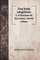 Una Boda Sangrienta, Ó, El Fantasma De San Lázaro: Novela Cubana 1017669570 Book Cover