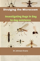 Divulging the Microcosm: Investigating Bugs in Day to day existence B0CKNRFL5L Book Cover
