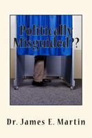 Politically Misguided: No Political Correctness Here 1490506799 Book Cover