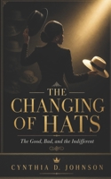 The Changing of Hats: The Good, The Bad, and The Indifferent B09L56G6NT Book Cover