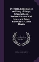 Proverbs, Ecclesiastes and Song of Songs; Introductions, Revised Version with Notes, and Index. Edited by G. Currie Martin 1355259428 Book Cover