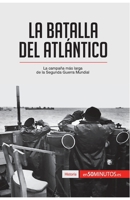 La batalla del Atlántico: La campaña más larga de la Segunda Guerra Mundial 2806281768 Book Cover