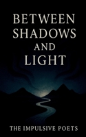 Between Shadows and Light: Poems on Love, Fate, and the Infinite B0F79WYMYL Book Cover