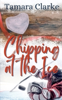 Chipping at the Ice (Love, Hockey, and Other Games) 173881758X Book Cover