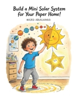 Build a Mini Solar System for Your Paper Home!: A Hands-On Space Craft to Explore Planets, Orbits, and Scale in Our Solar System (Innovation and Space for Young People - Stories and Activities) B0GC5CSRDP Book Cover