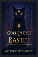 Golden Eyes of Bastet: Enhancing Psychic Vision (Apophis's Magick) B0F78L3J5X Book Cover