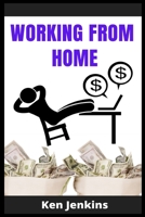 Working from Home: Earn Income By Working From Home, with No Prior Experience! Start Making Money with the Right Home Business In 2021. Beginner's Guide (2021 Edition) 3986531009 Book Cover