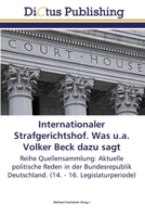 Internationaler Strafgerichtshof. Was u.a. Volker Beck dazu sagt: Reihe Quellensammlung: Aktuelle politische Reden in der Bundesrepublik Deutschland. (14. - 16. Legislaturperiode) 3845469838 Book Cover
