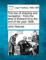 The law of shipping and navigation: from the time of Edward III to the end of the year 1806. 1240153384 Book Cover