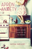 Apron Anxiety: My Messy Affairs in and Out of the Kitchen 0307952142 Book Cover