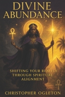 Divine Abundance: Shifting Your Reality Through Spiritual Alignment B0FDKXZC1V Book Cover
