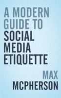 A Modern Guide to Social Media Etiquette 0987636006 Book Cover