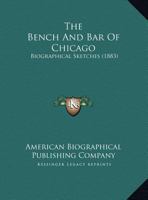 The Bench And Bar Of Chicago: Biographical Sketches 0548819645 Book Cover