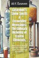 Gastronot's Snow Spirits & Fermented Beverages: The Culinary Alchemy of Frozen Elements: Harnessing the Magic of Snow for Crafting Spirits, Brews, and Fermented Masterpieces B0DT5J79FH Book Cover