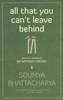 All That You Can't Leave Behind: Why We Can Never Do Without Cricket 0143066293 Book Cover