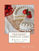Fragrant Vanilla Cake: Sweet and Savory 1500195502 Book Cover