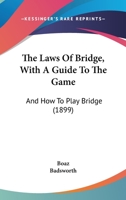 The Laws Of Bridge, With A Guide To The Game: And How To Play Bridge 1165654571 Book Cover