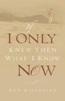 If I Only Knew Then What I Know Now 1594677638 Book Cover