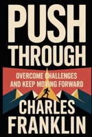 PUSH THROUGH: Overcome Challenges and Keep Moving Forward B0FX7FQVFW Book Cover