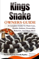 KINGS SNAKE OWNERS GUIDE: A Complete Guide to Their Care, Health, Habitat, Ownership, Behavior, And Many More. B0F3WH5NSQ Book Cover