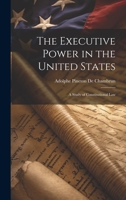 The Executive Power in the United States: A Study of Constitutional Law 1022690892 Book Cover