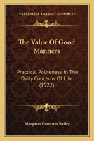 The Value of Good Manners: Practical Politeness in the Daily Concerns of Life 0548716633 Book Cover