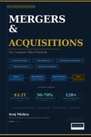 The Complete M&A Playbook: Deal Structuring, Due Diligence, Valuation, Takeover Defense & Post-Merger Integration — A Practitioner's Guide for Analysts, Bankers & Corporate Strategists B0GT4VRVHH Book Cover