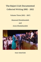 The Rajavi Cult Documented: Collected Writing 2002 - 2022 Volume Three (2012 - 2017) 1739360729 Book Cover