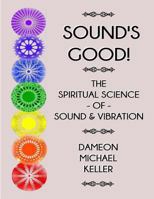 Sound's Good! The Spiritual Science of Sound & Vibration, Vol. I 1726277712 Book Cover