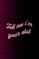 Tell Me I'm Your Slut: All Purpose 6x9 Blank Lined Notebook Journal Way Better Than A Card Trendy Unique Gift Fucsia Flower Texture Kinky 1706432240 Book Cover