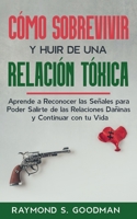 Cómo Sobrevivir y Huir de una Relación Tóxica: Aprende a Reconocer las Señales para Poder Salirte de las Relaciones Dañinas y Continuar con tu Vida (Spanish Edition) 1646948599 Book Cover