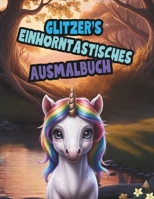 Glitzer`s Einhorntastische Ausmalbilder: Das kleine Einhorn (Ausmalbilder für Groß und Klein) (German Edition) B0F2HTBXB1 Book Cover