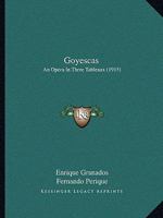Goyescas: An Opera In Three Tableaux 1273743865 Book Cover