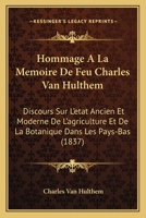 Hommage A La Memoire De Feu Charles Van Hulthem: Discours Sur L'etat Ancien Et Moderne De L'agriculture Et De La Botanique Dans Les Pays-Bas (1837) 2329459319 Book Cover