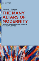 The Many Altars of Modernity: Toward a Paradigm for Religion in a Pluralist Age 1614517509 Book Cover